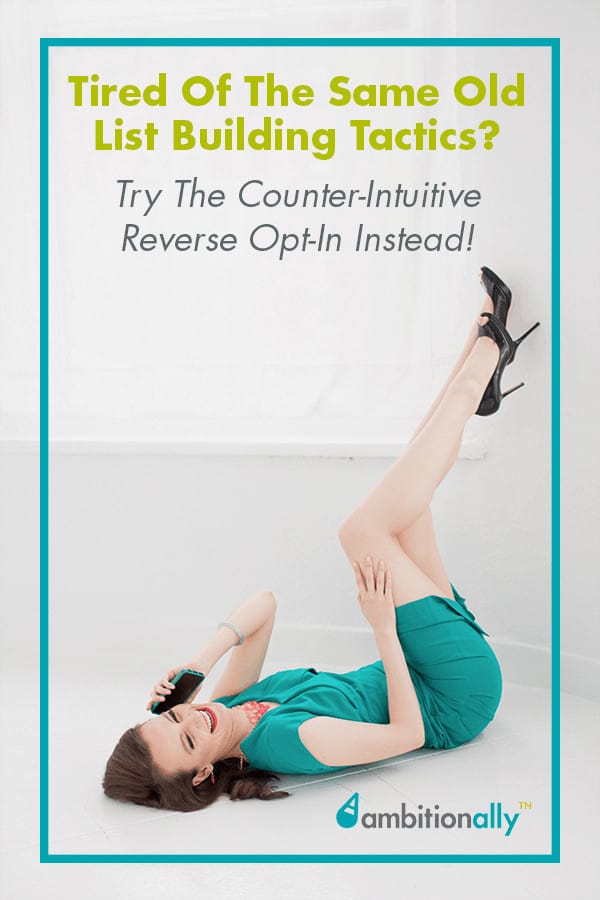 Tired of The Usual List Building Tactics? Try The Reverse Opt-In Instead...