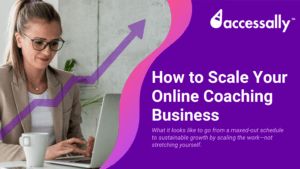 How to Scale a Coaching Business_AccessAlly blog