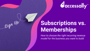 Subscription vs Membership Business Models_AccessAlly Blog