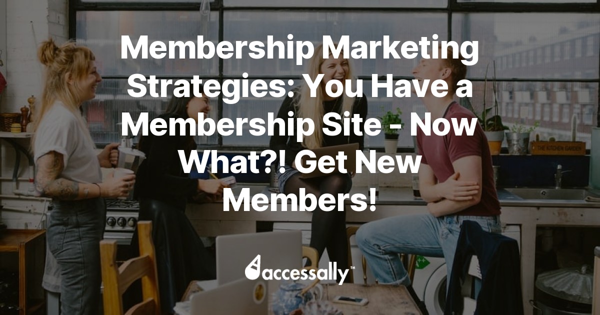 Membership Marketing Strategies: You Have A Membership Site – Now What ...